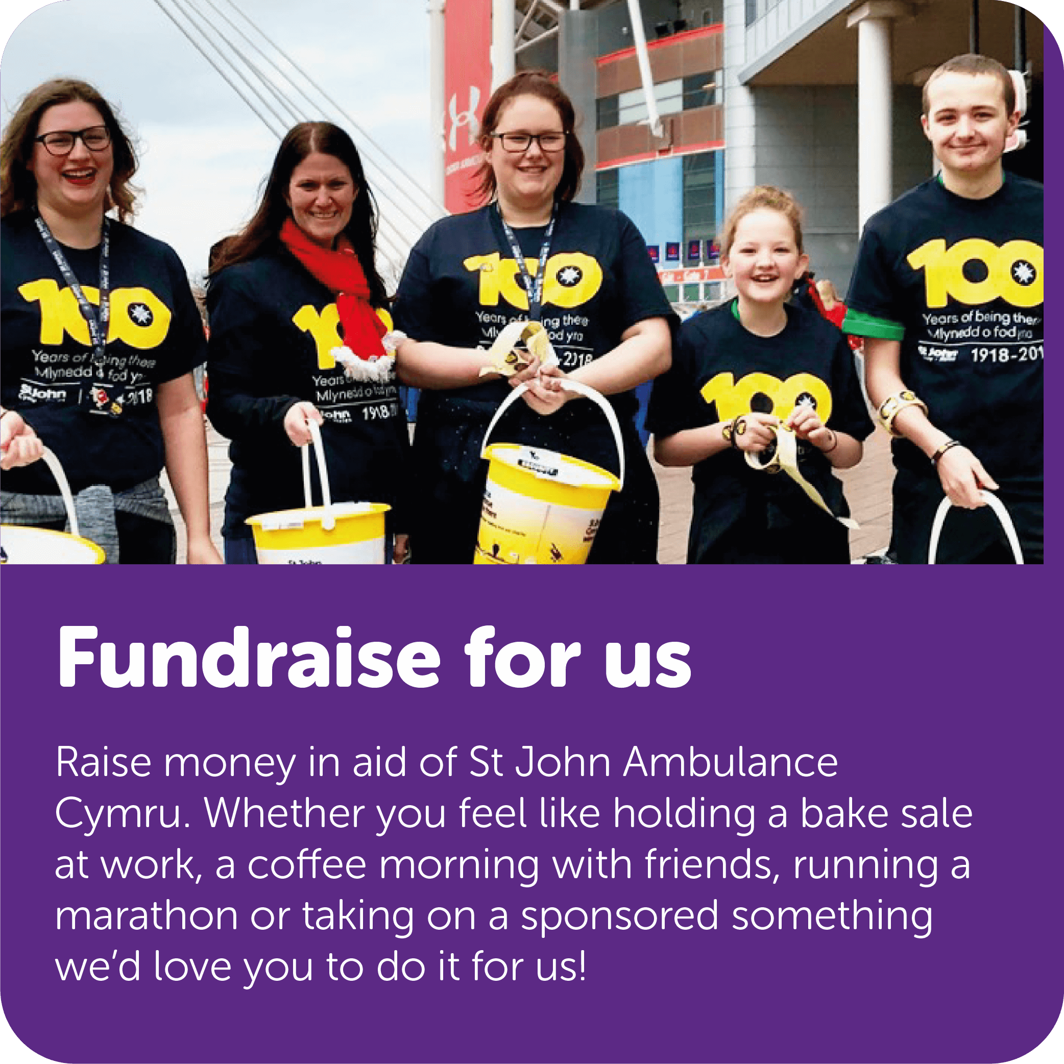 Raise money in aid of St John Ambulance Cymru. Whether you feel like holding a bake sale at work, a coffee morning with friends, running a marathon or taking on a sponsored something we'd love you to do it for us!
